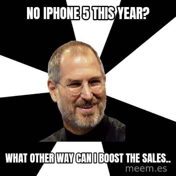 Steve Jobs Says meme: No iphone 5 this year? / what other way can i boost the sales..