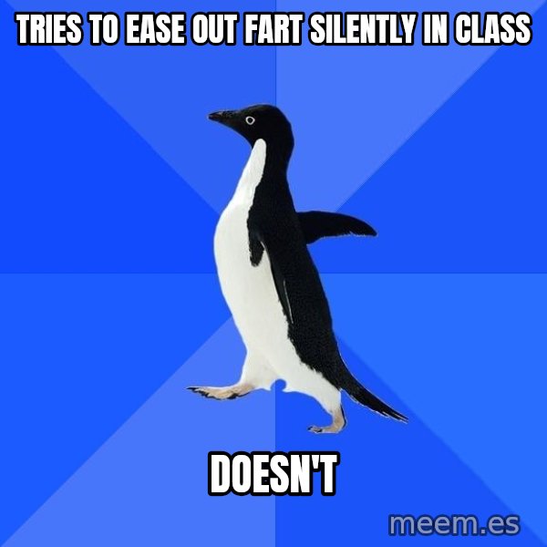 Socially Awkward Penguin meme: tries to ease out fart silently in class / doesn't