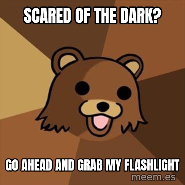 Pedobear meme: Scared of the dark? / Go ahead and grab my flashlight