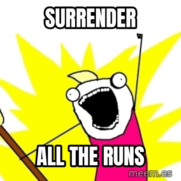 X ALL THE THINGS meme: Surrender / all the runs