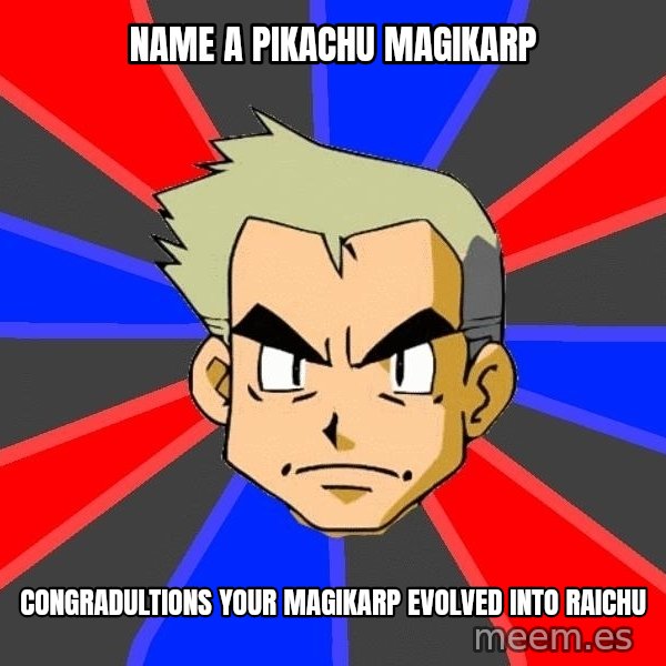 Professor Oak meme: name a pikachu magikarp / congradultions your magikarp evolved into raichu