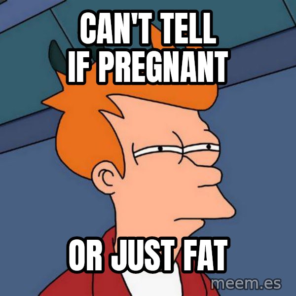 Futurama Fry meme: Can't tell if pregnant / or just fat