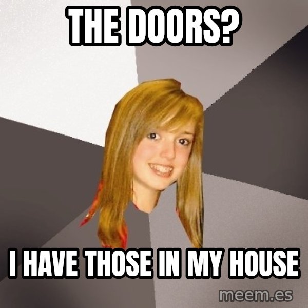 Musically Oblivious 8th Grader meme: the doors? / i have those in my house