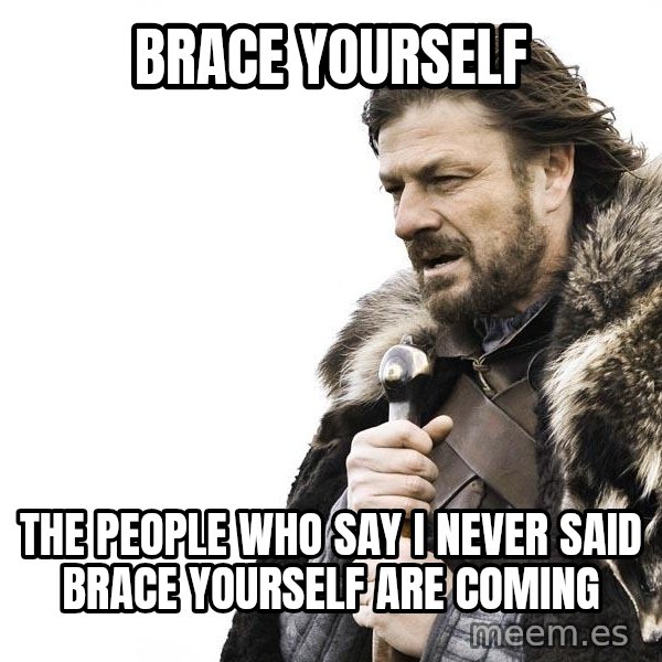 Winter is Coming meme: Brace yourself / the people who say i never said brace yourself are coming