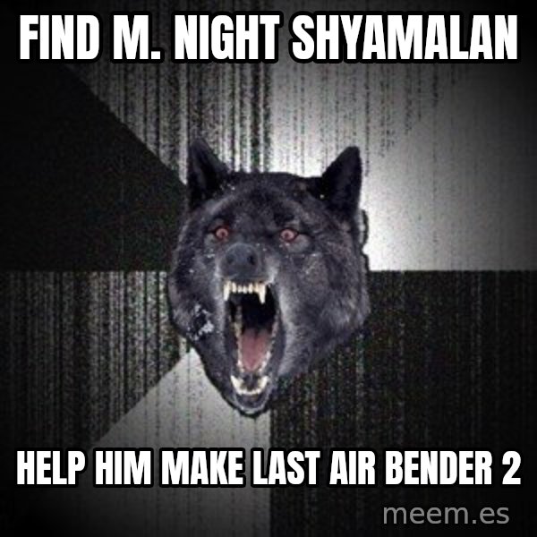 Insanity Wolf meme: Find M. Night Shyamalan / Help him make last air bender 2