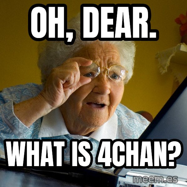 Internet Grandma Surprise meme: OH, DEAR. / WHAT IS 4CHAN?