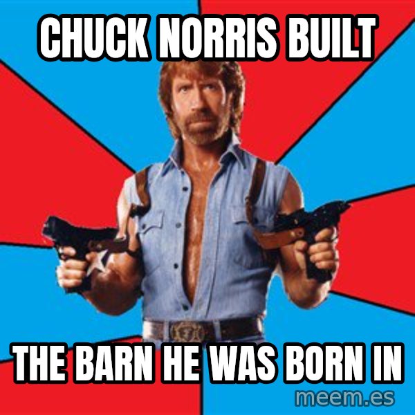 Chuck Norris  meme: chuck norris built / the barn he was born in