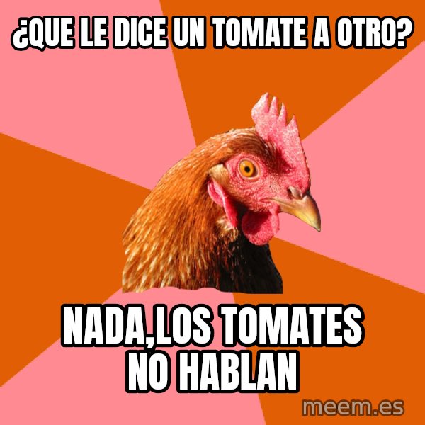 Anti Joke Chicken meme: ¿que le dice un tomate a otro? / nada,los tomates no hablan