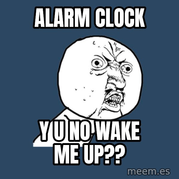 Y U No meme: alarm clock / y u no wake me up??