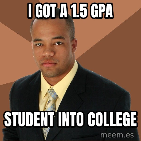 Successful Black Man meme: I got a 1.5 GPA / Student into college
