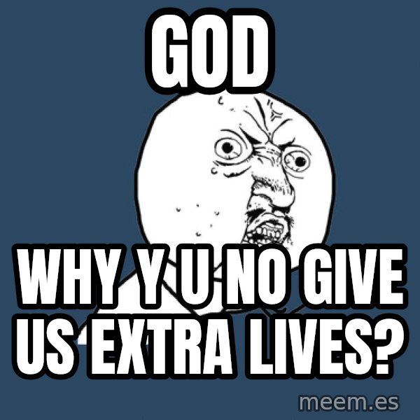Y U No meme: GOD / WHY Y U NO GIVE US EXTRA LIVES?