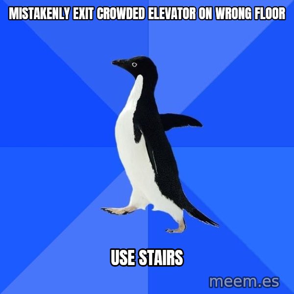 Socially Awkward Penguin meme: mistakenly exit crowded elevator on wrong floor / use stairs