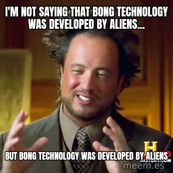 Giorgio A Tsoukalos Hair meme: I'm not saying that bong technology was developed by aliens... / but bong technology was developed by aliens