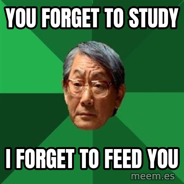 High Expectations Asian Father meme: You Forget to study / I forget to feed you