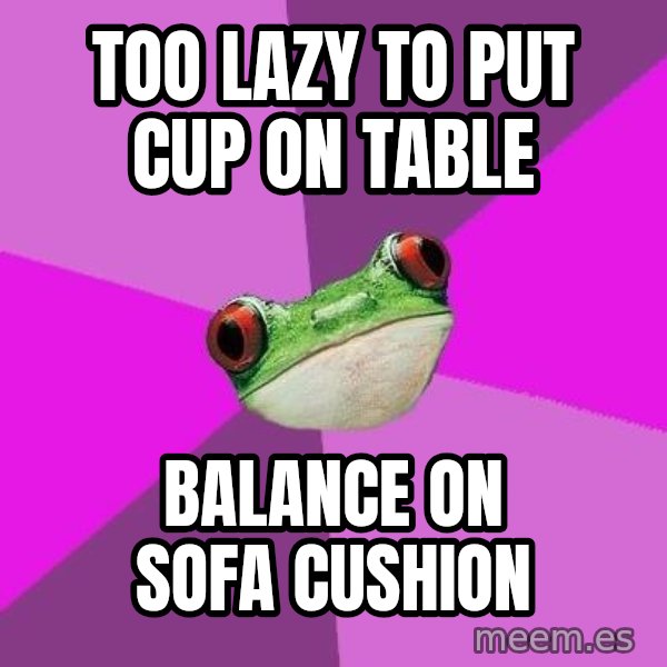 Foul Bachelorette Frog meme: too lazy to put cup on table / balance on sofa cushion