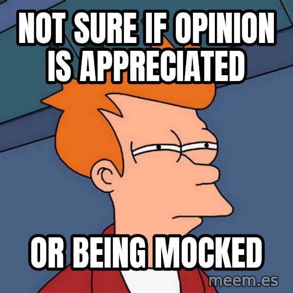 Futurama Fry meme: Not sure if opinion is appreciated / Or Being Mocked