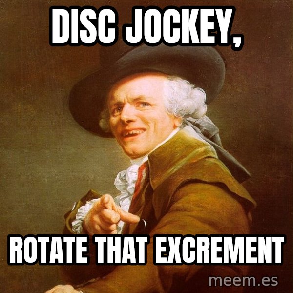 Joseph Ducreux meme: disc jockey, / rotate that excrement