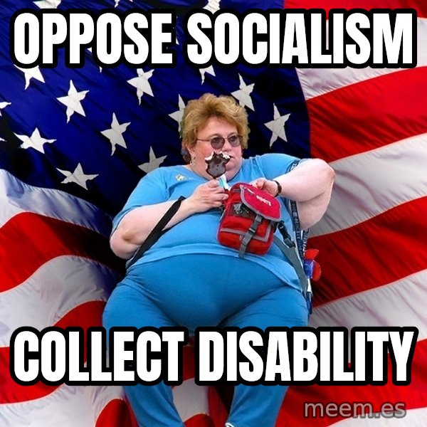 Obese American meme: Oppose socialism / Collect Disability