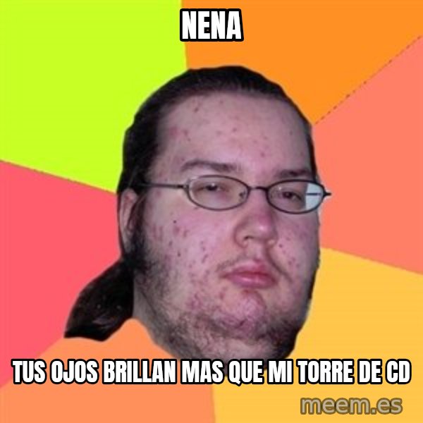 Butthurt Dweller meme: NENA / TUS OJOS BRILLAN MAS QUE MI TORRE DE CD