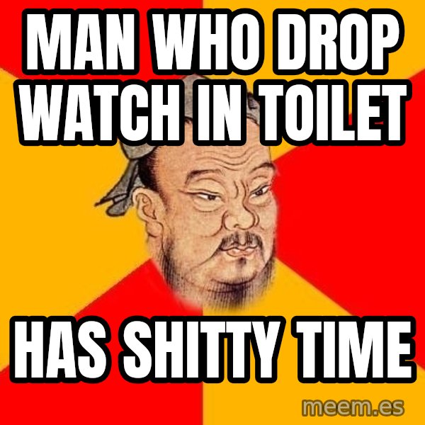 Wise Confucius meme: Man who drop watch in toilet / has shitty time