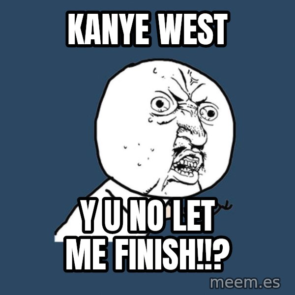 Y U No meme: Kanye West / Y u no let me finish!!?