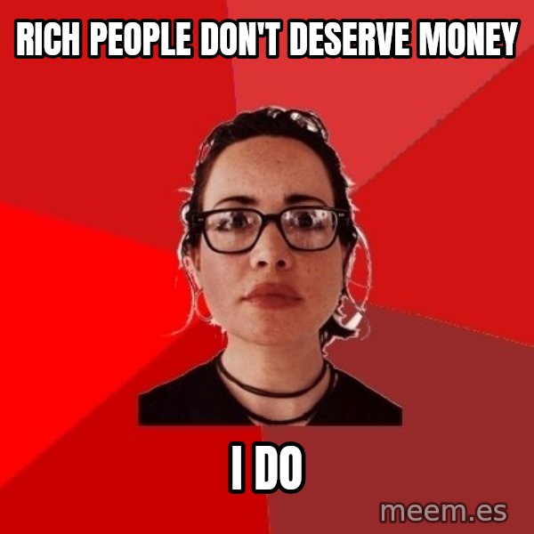 Liberal Douche Garofalo meme: Rich people don't deserve money / I do