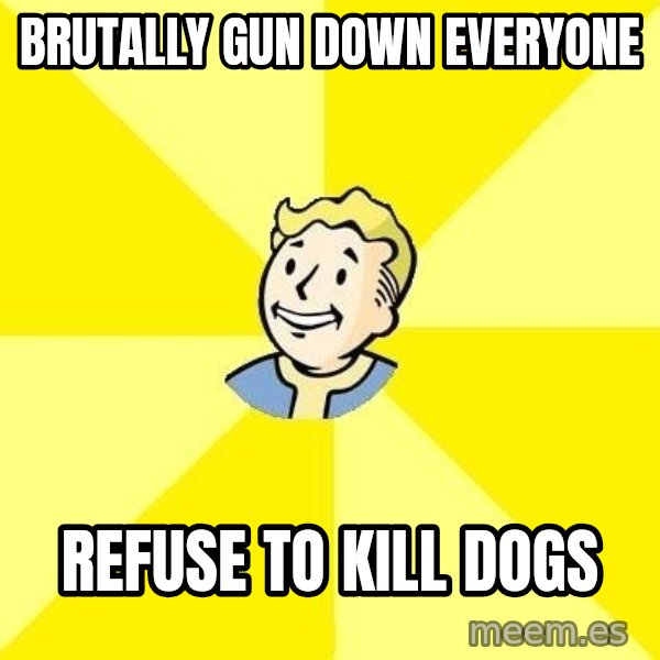 Fallout 3 meme: Brutally gun down everyone / refuse to kill dogs