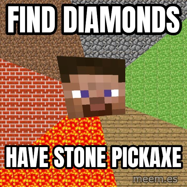 Minecraft Guy meme: Find DIAMONDS / HAVE sTONE PICKAXE