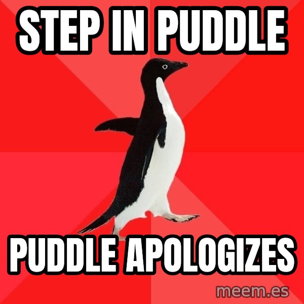 Socially Awesome Penguin meme: Step in puddle / puddle apologizes