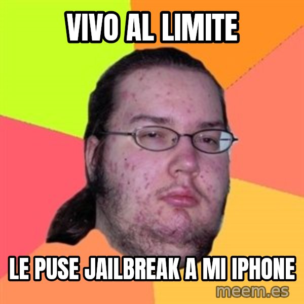 Butthurt Dweller meme: vivo al limite / le puse jailbreak a mi iphone