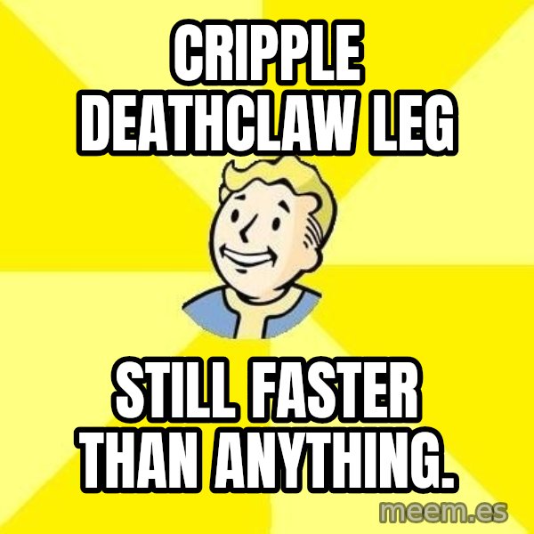 Fallout 3 meme: Cripple DeathClaw Leg / STill faster than anything.