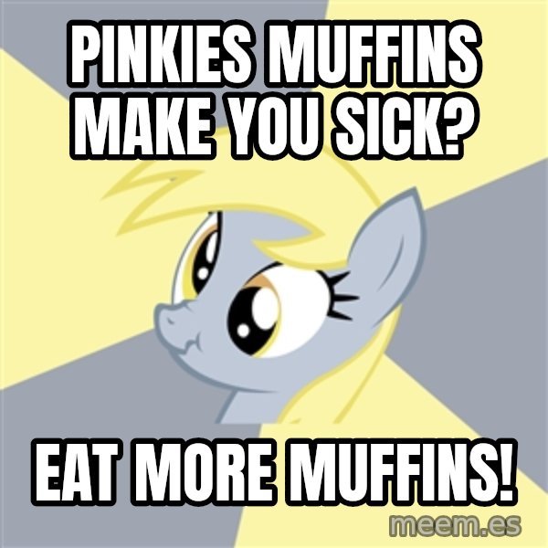 Badvice Derpy meme: pinkies muffins make you sick? / eat more muffins!