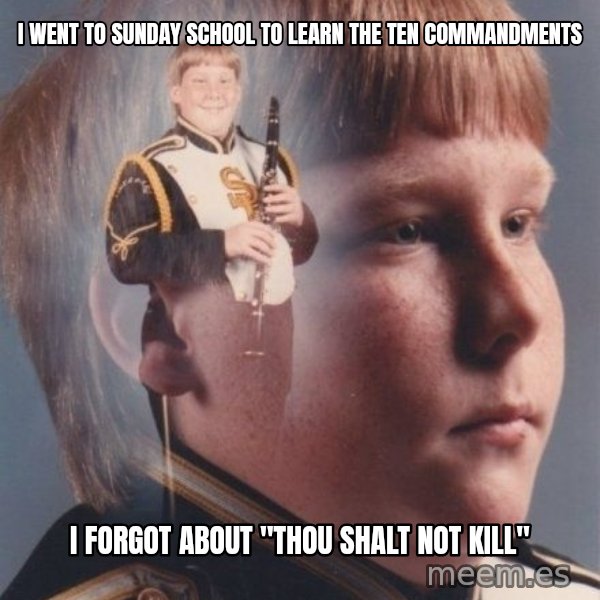 PTSD Clarinet Boy meme: I went to sunday school to learn the ten commandments / I forgot about "Thou shalt not kill"