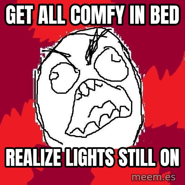 Rage FU meme: Get all Comfy in bed / realize lights still on