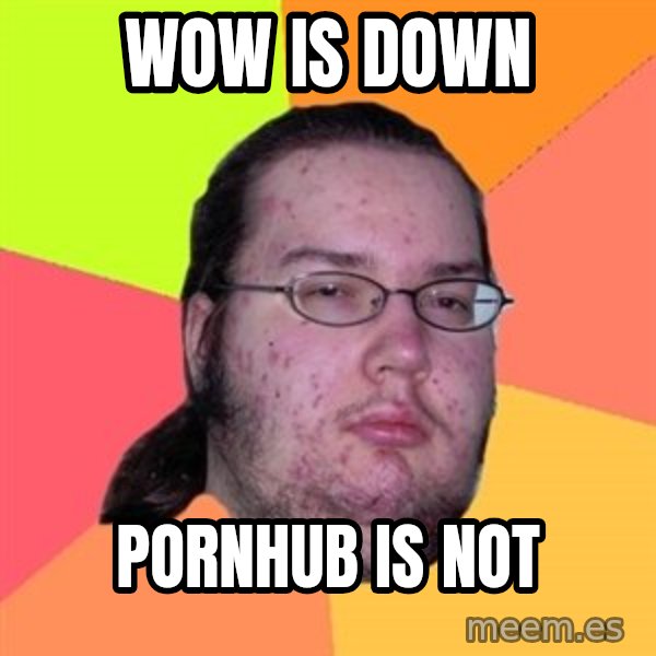 Butthurt Dweller meme: WOW IS DOWN / PORNHUB IS NOT