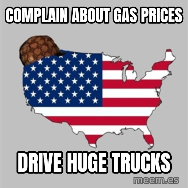 Scumbag America2 meme: complain about gas prices / drive huge trucks