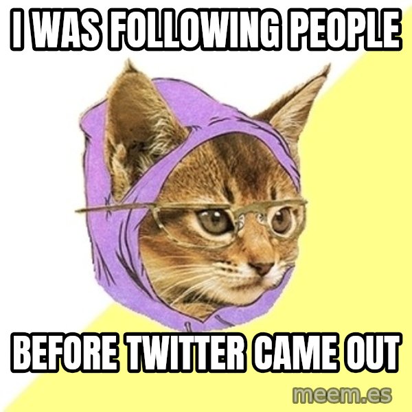 Hipster Kitty meme: i was following people / before twitter came out