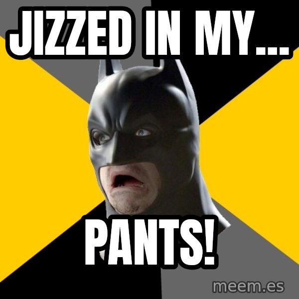 Bad Factman meme: Jizzed in my... / pants!