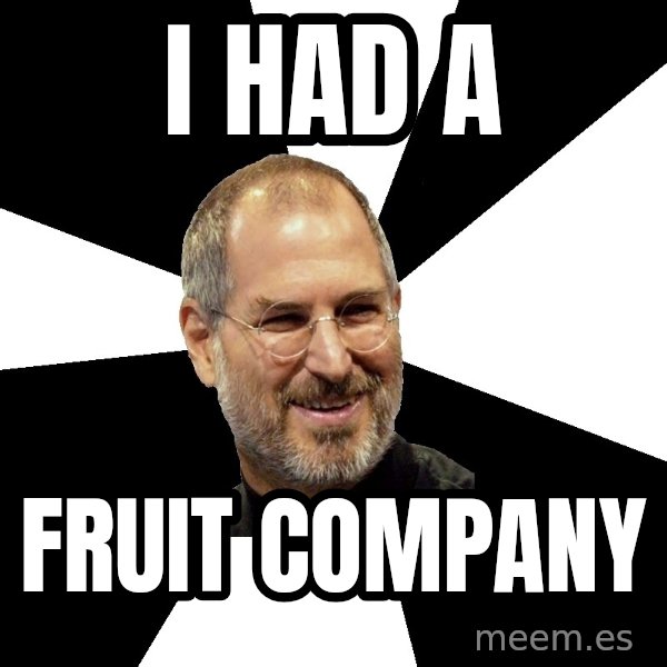 Steve Jobs Says meme: i had a / fruit company