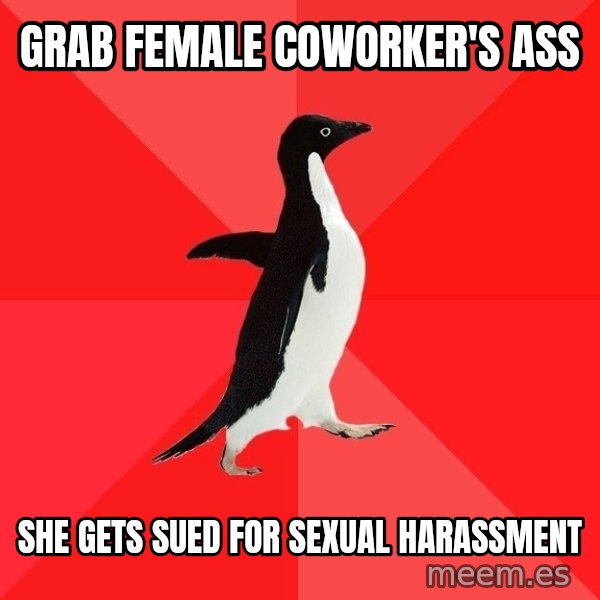 Socially Awesome Penguin meme: grab female COWORKER'S ass / she gets sued for sexual HARASSMENT