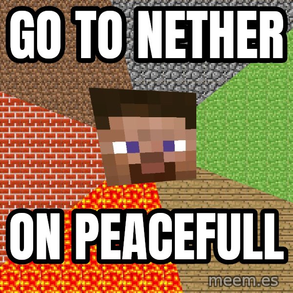 Minecraft Guy meme: Go To Nether / On peacefull