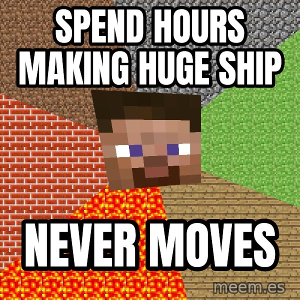 Minecraft Guy meme: Spend hours making huge ship / Never moves