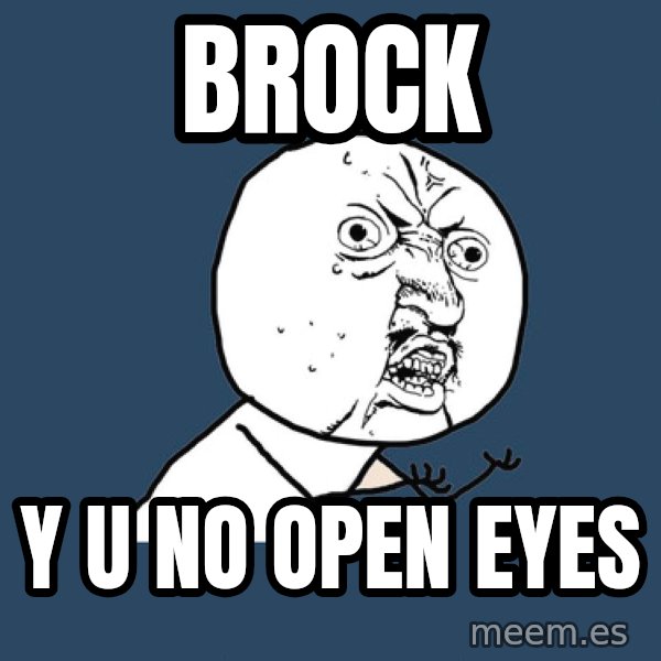 Y U No meme: brock / y u no open eyes