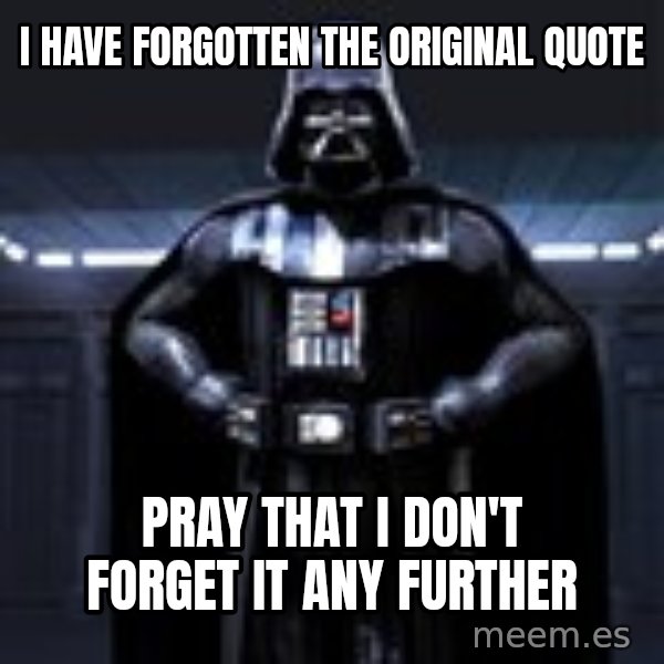 Darth Vader meme: I HAVE FORGOTTEN THE ORIGINAL quote / PRAY THAT I DON't forget it any further