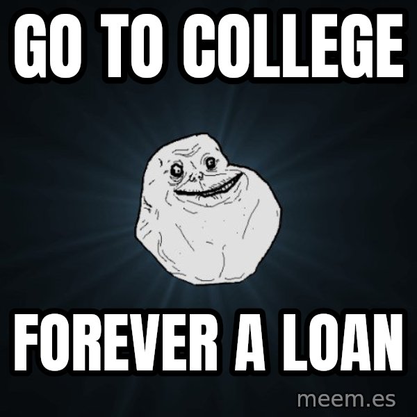 Forever Alone meme: Go to college / Forever a loan