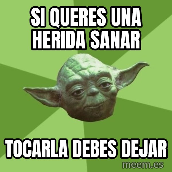 Advice Yoda Gives meme: si queres una herida sanar / tocarla debes dejar