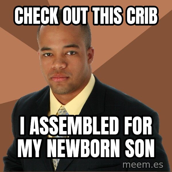 Successful Black Man meme: check out this crib / i assembled for my newborn son