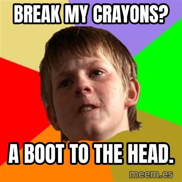 Angry School Boy meme: break my crayons? / a boot to the head.