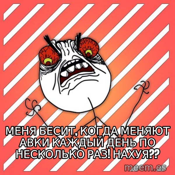 iHate meme: меня бесит, когда меняют авки каждый день по несколько раз! нахуя??