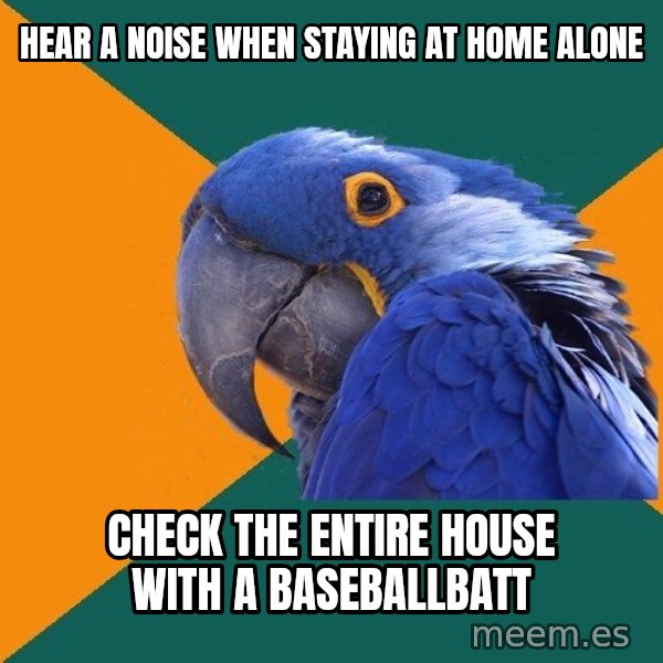 Paranoid Parrot meme: hEAR  A noise WHEN staying at HOME ALONE / CHECK THE ENTIRE HOUSE WITH A BASEBALLBATT